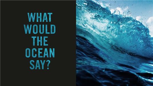 What Would the Ocean Say? (2017) Online