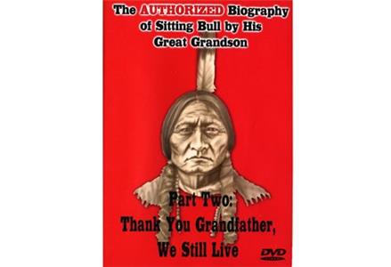 The Authorized Biography of Sitting Bull by His Great Grandson Part Two: Thank You Grandfather, We Still Live (2008) Online