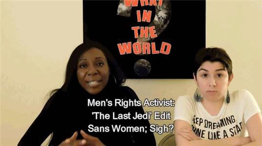 What in the World? Men's Rights Activist: 'The Last Jedi' Edit Sans Women; Sigh? (2016– ) Online