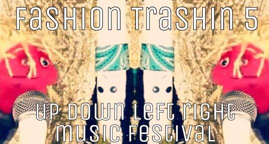 Fashion Trashin Up Down Left Right Music Festival 2016 (2016– ) Online